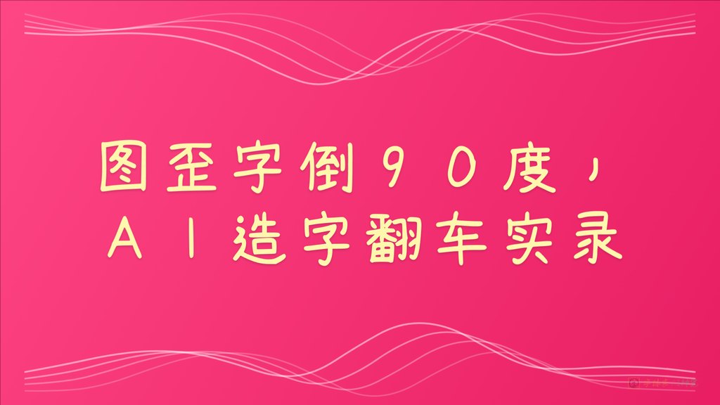 字稿歪了90度还能用？字体家AI神笔造字实测翻车，真相太真实